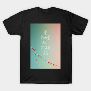 Be Brave With Your Life T-Shirt